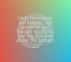Quote stating that only two things are infinite, the universe and human stupidity photo