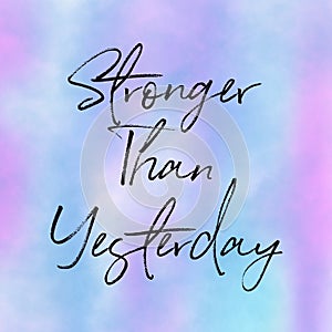 Quote - Stronger than Yesterday