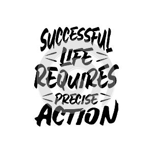 Quote. Successful life requires precise action. Quote. Quotes design. Lettering poster. Inspirational and motivational quotes