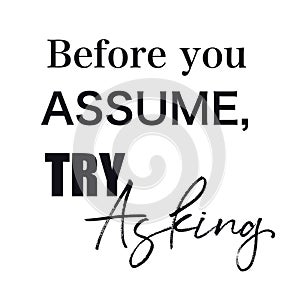 Quote - Before you assume, Try Asking