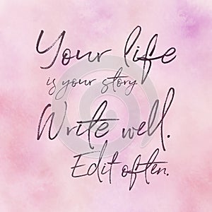 Quote - Your life is your story write well. Edit often.