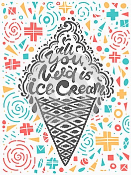 Quotes all you need is ice cream. Vector illustration of lettering phrase. Calligraphy motivational poster