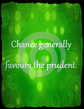 Quotes about life: Chance generally favours the prudent.