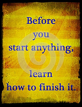 Quotes about life: Before you start anything, learn how to finish it. photo