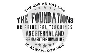 The qur`an has laid the foundations or principal teachings