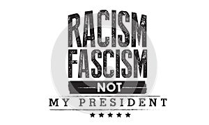 Racism fascism not my president