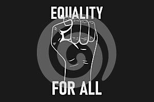 Raised fist held in protest. Equality for all slogan. Black and white banner. Political demonstration concept. Vector illustration