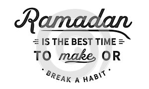 Ramadan is the best time to make or break a habit