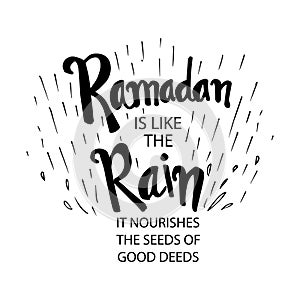 Ramadan is like the Rain. It nourishes the seed of good deeds.