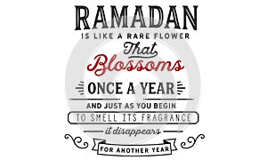 Ramadan is like a rare flower that blossoms once a year and just as you begin to smell its fragrance it disappears for another yea photo