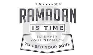 Ramadan is time to empty your stomach to feed your soul