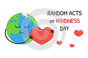 Random acts of Kindness Day. February 17. Cute happy Earth holding big heart. Vector Kindness Day poster illustration with white
