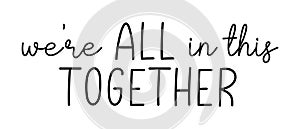 WE`RE ALL IN THIS TOGETHER. Coronavirus concept, motivation quote