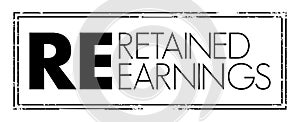 RE Retained Earnings - accumulated net income of the corporation that is retained by the corporation at the end of the reporting