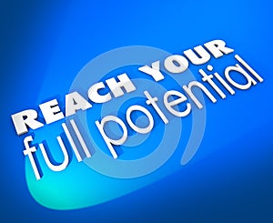 Reach Your Full Potential 3d Words New Opportunity Growth