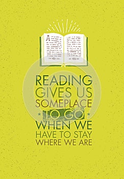 Reading Gives Us Someplace To Go When We Have To Stay Where We Are. School Motivation Quote Concept
