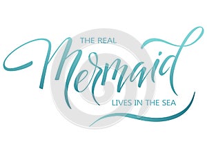 The real mermaid live in the sea, hand written vector lettering