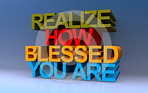 realize how blessed you are on blue photo