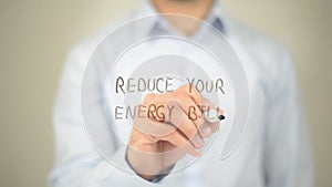 Reduce Your Energy Bill, man writing on transparent screen