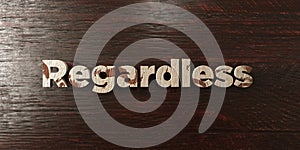 Regardless - grungy wooden headline on Maple - 3D rendered royalty free stock image