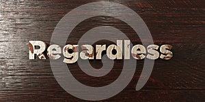 Regardless - grungy wooden headline on Maple - 3D rendered royalty free stock image photo