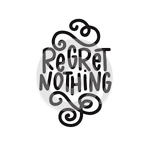 Regret nothing. Hand written quote. Motivation. Made in vector.