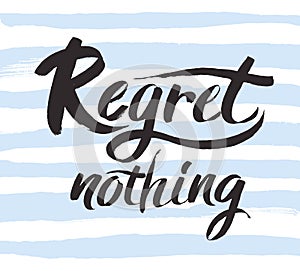 Regret nothing - inspirational quote, typography art. Black vector phase on white background. Lettering for
