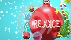 Rejoice and Xmas holidays, pictured as abstract Christmas ornament ball with word Rejoice to symbolize the connection and