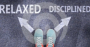 Relaxed and disciplined as different choices in life - pictured as words Relaxed, disciplined on a road to symbolize making