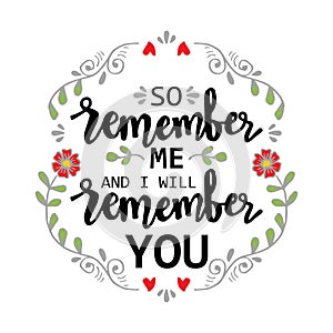 So remember me i will remember you.
