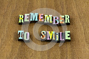 Remember smile smiling happy fun honest kind phrase