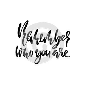 Remember who you are. Hand drawn dry brush lettering. Ink illustration. Modern calligraphy phrase. Vector illustration.