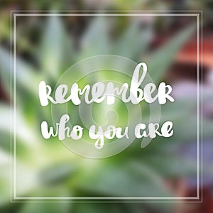 Remember who you are Inspiration and motivation quotes