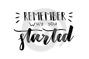 Remember why you started. Handwritten text. Inspirational quote