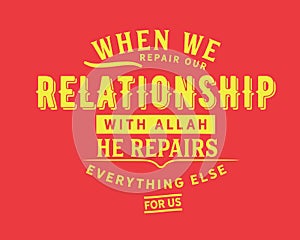 When we repair our relationship with Allah, He repairs everything else for us.