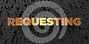 Requesting - Gold text on black background - 3D rendered royalty free stock picture
