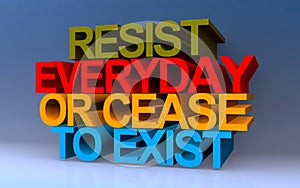 resist everyday or cease to exist on blue photo