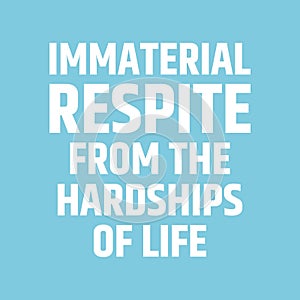 Respite in a sentence. Immaterial respite from the hardships of life quote