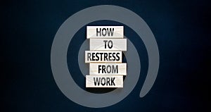 Restress from work symbol. Concept words How to restress from work on wooden blocks. Beautiful black table black background. Copy