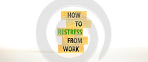 Restress from work symbol. Concept words How to restress from work on wooden blocks. Beautiful white table white background. Copy