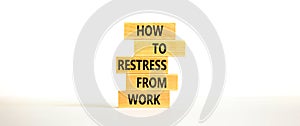 Restress from work symbol. Concept words How to restress from work on wooden blocks. Beautiful white table white background. Copy