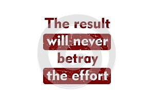 The result will never betray the effort
