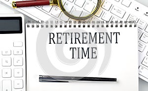 RETIREMENT TIME Text on notepad with calculator and keyboard,business concept