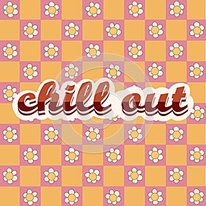 Retro groovy typography slogan quote - chill out print with flowers on chessboard background