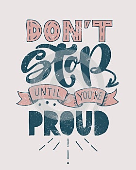 Retro motivational quote. Don`t stop until you`re proud . Vector illustration. Hand written lettering design. Poster or vintage