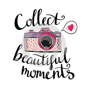 Retro photo camera with stylish lettering - Collect beautiful moments. Vector hand drawn illustration.