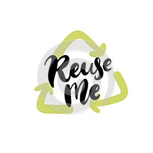 Reuse me. Handwritten text on badge with green recycle arrows sign. Zero waste vector stamp. Black lettering.