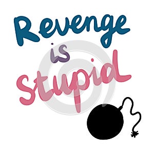 Revenge is stupid hand drawn lettering with black bomb