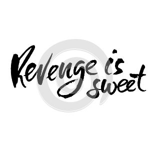 Revenge is sweet. Hand drawn dry brush lettering. Ink proverb illustration. Modern calligraphy phrase. Vector