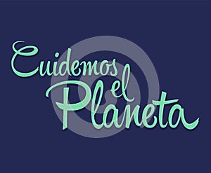 Cuidemos el Planeta, Care for the Planet spanish text Vector lettering. photo